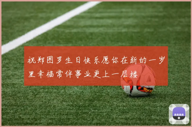 祝郑图罗生日快乐愿你在新的一岁里幸福常伴事业更上一层楼