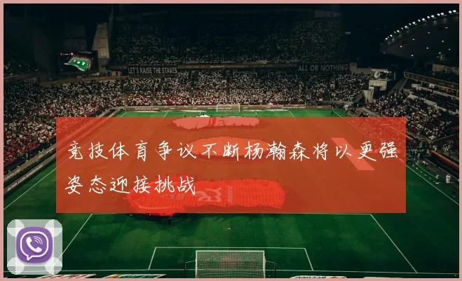 竞技体育争议不断杨瀚森将以更强姿态迎接挑战