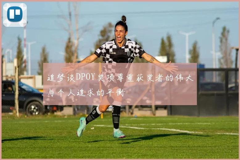 追梦谈DPOY奖项尊重获奖者的伟大与个人追求的平衡