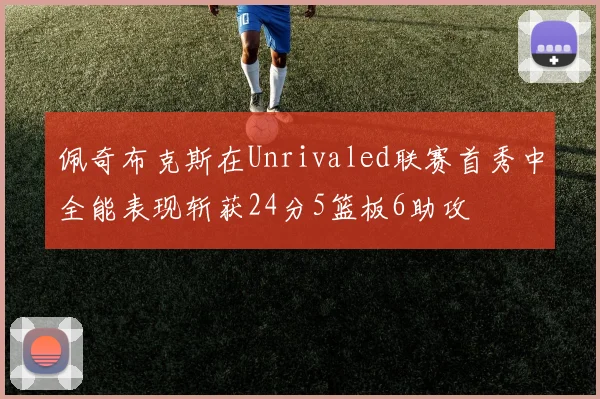 佩奇布克斯在Unrivaled联赛首秀中全能表现斩获24分5篮板6助攻