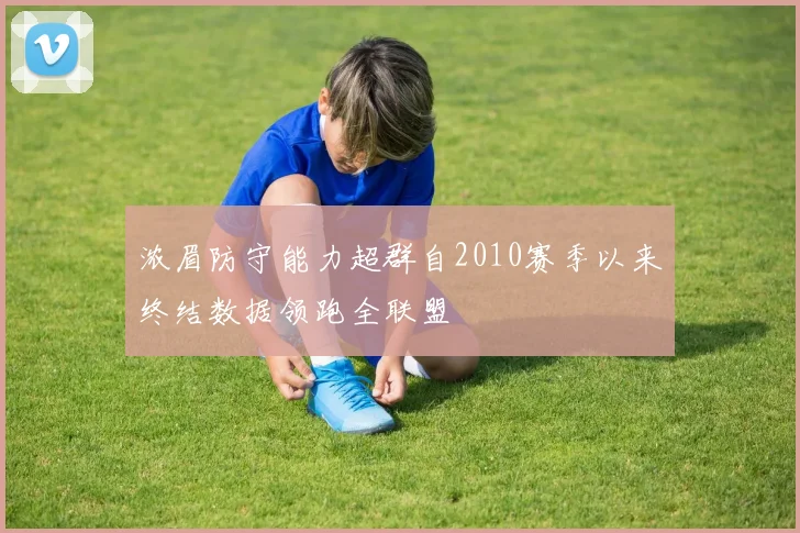 浓眉防守能力超群自2010赛季以来终结数据领跑全联盟